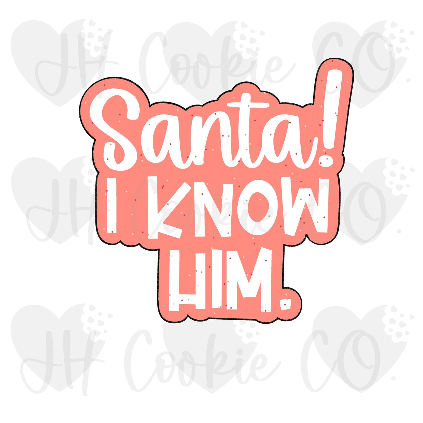 Santa! I Know Him. Plaque - Cookie Cutter